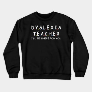 Dyslexia teacher i'll be there for you, awareness Gift tee Crewneck Sweatshirt